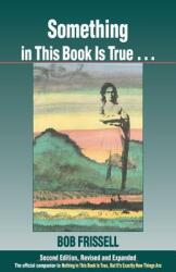 Something in This Book Is True. . . : The Official Companion to Nothing in This Book Is True But It's Exactly How Things Are (ISBN: 9781583940778)