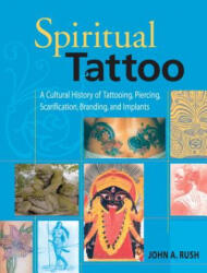 Spiritual Tattoo: A Cultural History of Tattooing Piercing Scarification Branding and Implants (ISBN: 9781583941171)