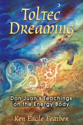 Toltec Dreaming - Ken Eagle Feather (ISBN: 9781591430728)