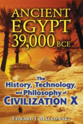 Ancient Egypt 39 000 BCE: The History Technology and Philosophy of Civilization X (ISBN: 9781591431091)
