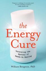 The Energy Cure: Unraveling the Mystery of Hands-On Healing - William Bengston, Sylvia Fraser (ISBN: 9781591799115)