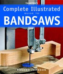 Taunton's Complete Illustrated Guide to Bandsaws - Roland Johnson (ISBN: 9781600850967)