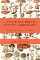 Chanterelle Dreams Amanita Nightmares - The Love Lore and Mystique of Mushrooms (ISBN: 9781603582148)