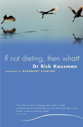 If Not Dieting, Then What? - Rick Kausman (ISBN: 9781741144796)