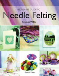 Beginner's Guide to Needle Felting - Susanna Wallis (ISBN: 9781844482511)