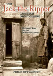 Jack the Ripper Location Photographs - Philip Hutchinson (ISBN: 9781848687844)