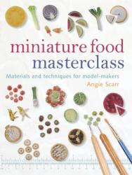 Miniature Food Masterclass - Angie Scarr (ISBN: 9781861085252)