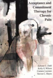Acceptance And Commitment Therapy For Chronic Pain - Joanne Dahl, Kelly G. Wilson, Carmen Luciano, Steven C. Hayes (ISBN: 9781878978523)