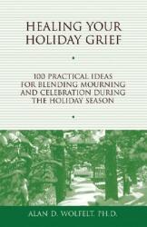 Healing Your Holiday Grief: 100 Practical Ideas for Blending Mourning and Celebration During the Holiday Season (ISBN: 9781879651487)