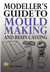 Modeller's Guide to Mould Making and Resin Casting - Alex Hornor (ISBN: 9781906512576)