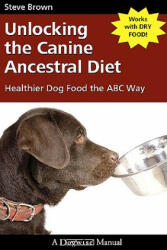 UNLOCKING THE CANINE ANCESTRAL DIET - C WALCOWICZ (ISBN: 9781929242672)