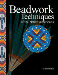 Beadwork Techniques of the Native Americans - Scott Sutton (ISBN: 9781929572113)