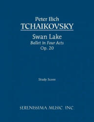 Swan Lake, Ballet in Four Acts, Op. 20 - Peter Ilyich Tchaikovsky, Peter Ilich Tchaikovsky (ISBN: 9781932419610)