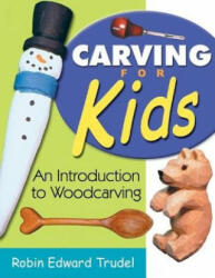 Carving for Kids: An Introduction to Woodcarving - Robin Edward Trudel (ISBN: 9781933502021)