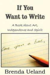 If You Want to Write: A Book about Art Independence and Spirit (ISBN: 9781935785576)