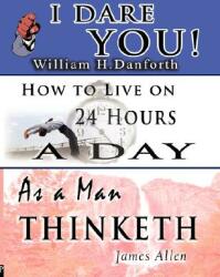 The Wisdom of William H. Danforth James Allen & Arnold Bennett- Including: I Dare You! As a Man Thinketh & How to Live on 24 Hours a Day (ISBN: 9789562913225)