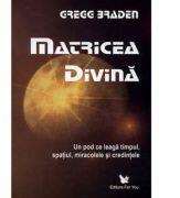 Matricea Divina - Gregg Braden (ISBN: 9789737978998)