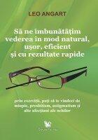 Sa ne imbunatatim vederea in mod natural, usor, eficient si cu rezultate rapide - Leo Angart (ISBN: 9789731701318)
