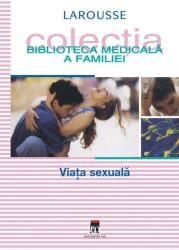 Viata sexuala. Larousse. Biblioteca Medicala a Familiei (2002)