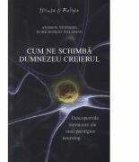 Cum ne schimba Dumnezeu creierul - Andrew Newberg (2009)