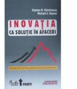 Inovatia ca solutie in afaceri - Clayton M. Christensen (2010)