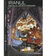 Iranul. Secolul cetatii Ispahan - Francis Richard (2010)