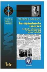 Invatamintele istoriei. Articole, discursuri si interviuri din presa exilului - Grigore Gafencu (2010)