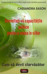 Dezvoltati-va capacitatile psihice pentru a vedea in viitor - Cassandra Eason (2008)