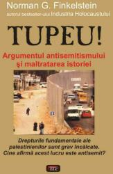 Tupeu! Argumentul antisemitismului si maltratarea istoriei - Norman G. Finkelstein (2008)