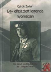 EGY ELFELEDETT LEGENDA NYOMÁBAN. KISS JÓZSEF REPÜLŐ PÁLYAFUTÁSA AZ 1. VILÁGHÁBORÚBAN (ISBN: 9786158010139)