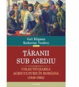 Taranii sub asediu. Colectivizarea agriculturii in Romania (1949-1962) - Gail Kligman, Katherine Verdery (ISBN: 9789734656714)