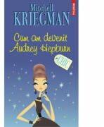 Cum am devenit Audrey Hepburn - Mitchell Kriegman (ISBN: 9789734658206)
