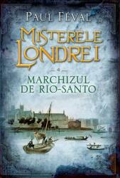 Misterele Londrei. Marchizul de Rio-Santo, volumul 4 - Paul Feval (ISBN: 9786063301711)