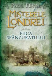 Misterele Londrei. Fiica spanzuratului (volumul 2) - Paul Feval (2015)