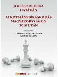 JOG ÉS POLITIKA HATÁRÁN. ALKOTMÁNYBÍRÁSKODÁS MAGYARORSZÁGON 2010 UTÁN (ISBN: 9789632582924)