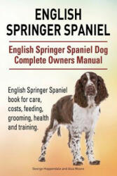 English Springer Spaniel. English Springer Spaniel Dog Complete Owners Manual. English Springer Spaniel book for care costs feeding grooming healt (ISBN: 9781910941706)