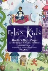 Relax Kids - Aladdin's Magic Carpet: Let Snow White the Wizard of Oz and Other Fairytale Characters Show You and Your Child How to Meditate and Relax (ISBN: 9781782798699)