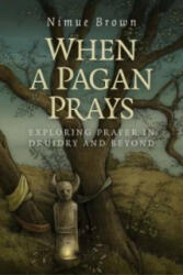 When a Pagan Prays - Exploring prayer in Druidry and beyond - Nimue Brown (ISBN: 9781782796336)