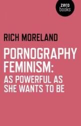 Pornography Feminism: As Powerful as She Wants to Be - Rich Moreland (ISBN: 9781782794967)