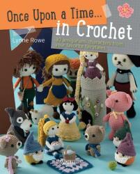 Once Upon a Time . . . in Crochet: 30 Amigurumi Characters from Your Favorite Fairytales - Lynne Rowe (ISBN: 9781782210924)