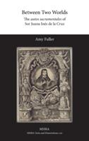 Between Two Worlds: The autos sacramentales of Sor Juana Ins de la Cruz (ISBN: 9781781881590)