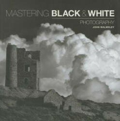 Mastering Black and White Photography - John Walmsley (ISBN: 9781781450871)