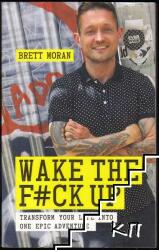 Wake the F*ck Up: Transform Your Life Into One Epic Adventure (ISBN: 9781780288963)