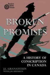 Broken Promises: A History of Conscription in Canada - J L Granatstein, J M Hitsman (ISBN: 9781772440133)