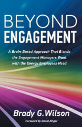 Beyond Engagement: A Brain-Based Approach That Blends the Engagement Managers Want with the Energy Employees Need - Brady G. Wilson, David Zinger (ISBN: 9781772360172)