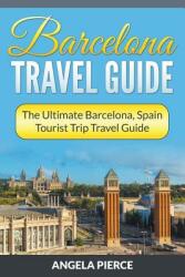 Barcelona Travel Guide: The Ultimate Barcelona Spain Tourist Trip Travel Guide (ISBN: 9781682121665)