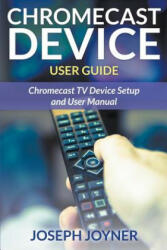 Chromecast Device User Guide - Joseph Joyner (ISBN: 9781681858913)