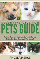 Essential Oils For Pets Guide: Natural Remedies and Ailments Aromatherapy Recipes For Cats Dogs and Other Animals (ISBN: 9781681858739)