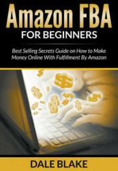 Amazon FBA For Beginners: Best Selling Secrets Guide on How to Make Money Online With Fulfillment By Amazon (ISBN: 9781681857275)