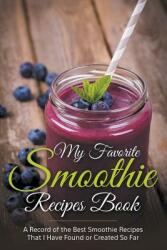 My Favorite Smoothie Recipes Book: A collection of the best smoothie recipes that I have found or created so far (ISBN: 9781681270401)